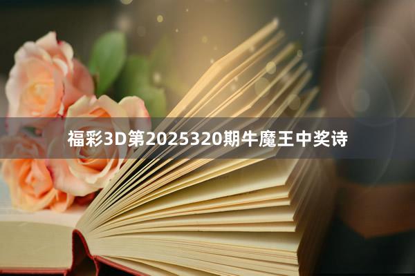 福彩3D第2025320期牛魔王中奖诗